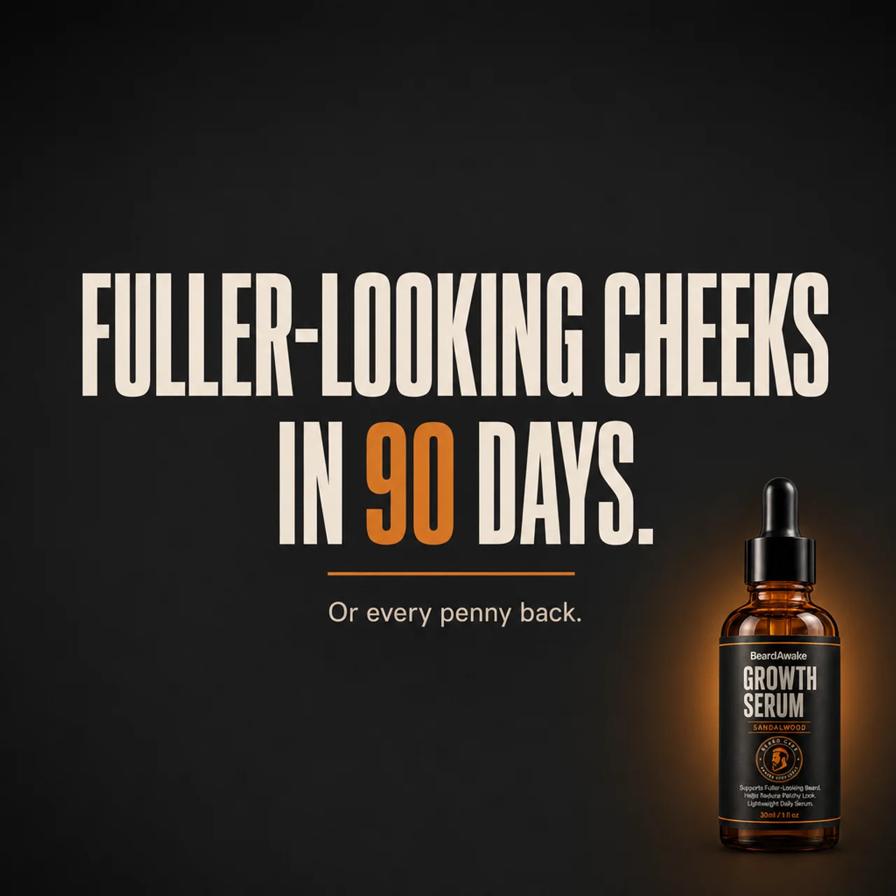Fuller-looking cheeks in 90 days. Or every penny back. BeardAwake Growth Serum bottle.
